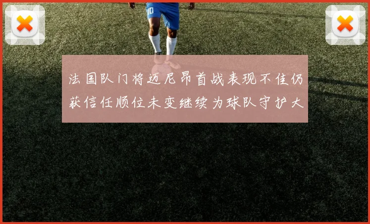 法国队门将迈尼昂首战表现不佳仍获信任顺位未变继续为球队守护大门
